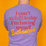 Can't Adult Today Euthanasia T-Shirt