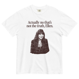 Actually no that's not the truth Ellen T-Shirt