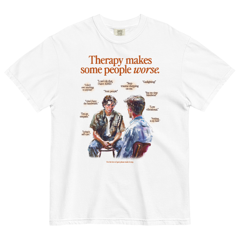 Therapy Makes Some People Worse T-Shirt