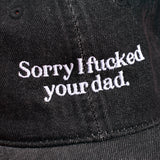 Sorry I Fucked Your Dad Hat