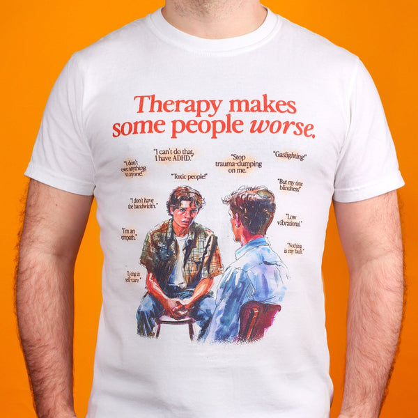 Therapy Makes Some People Worse T-Shirt