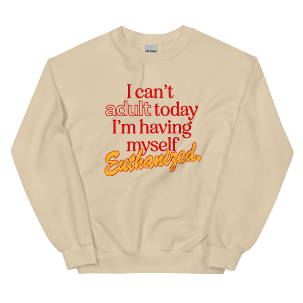 Can't Adult Today Euthanasia Sweatshirt