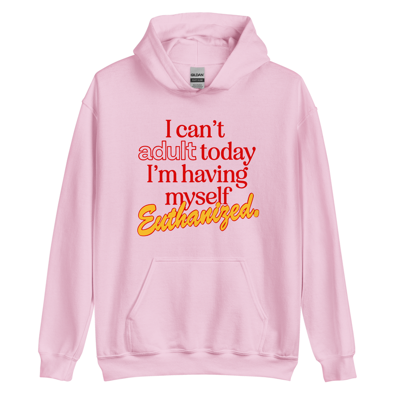 Can't Adult Today Euthanasia Hoodie