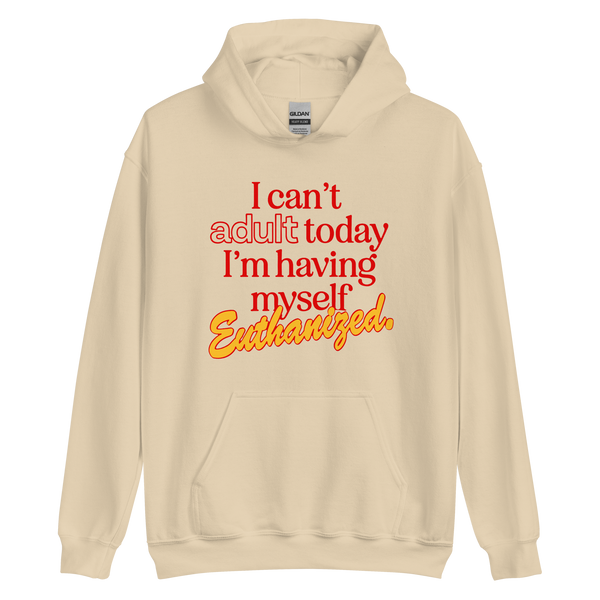 Can't Adult Today Euthanasia Hoodie